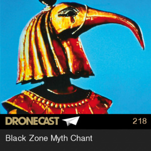 Dronecast 218 : Black Zone Myth Chant