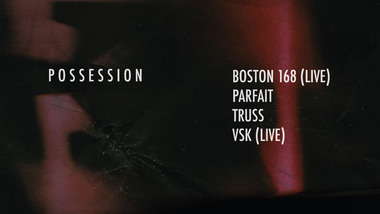 Possession : Truss, VSK (live), Boston 168 (live), Parfait.