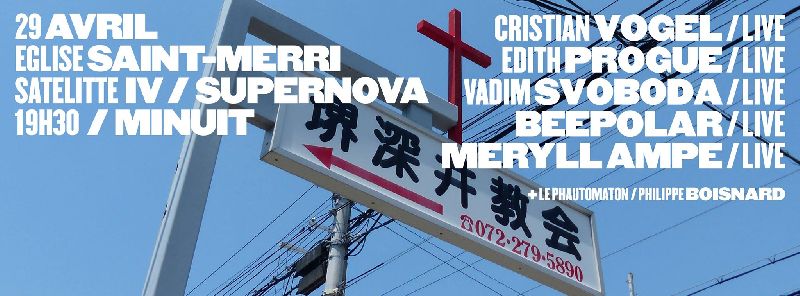 Supernova présente Satellite IV avec Cristian Vogel, Vadim Svoboda, Edith Progue, Méryll Ampe, Beepolar à l'église Saint-Merri