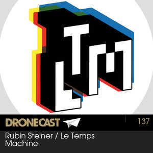 Dronecast 137: Rubin Steiner / Le Temps Machine