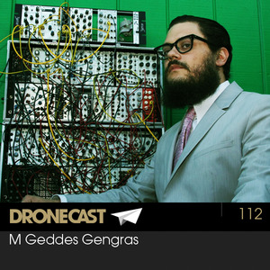 Dronecast 112: M Geddes Gengras