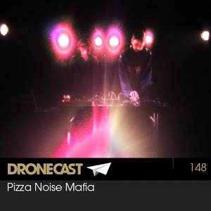 Dronecast 148: Pizza Noise Mafia