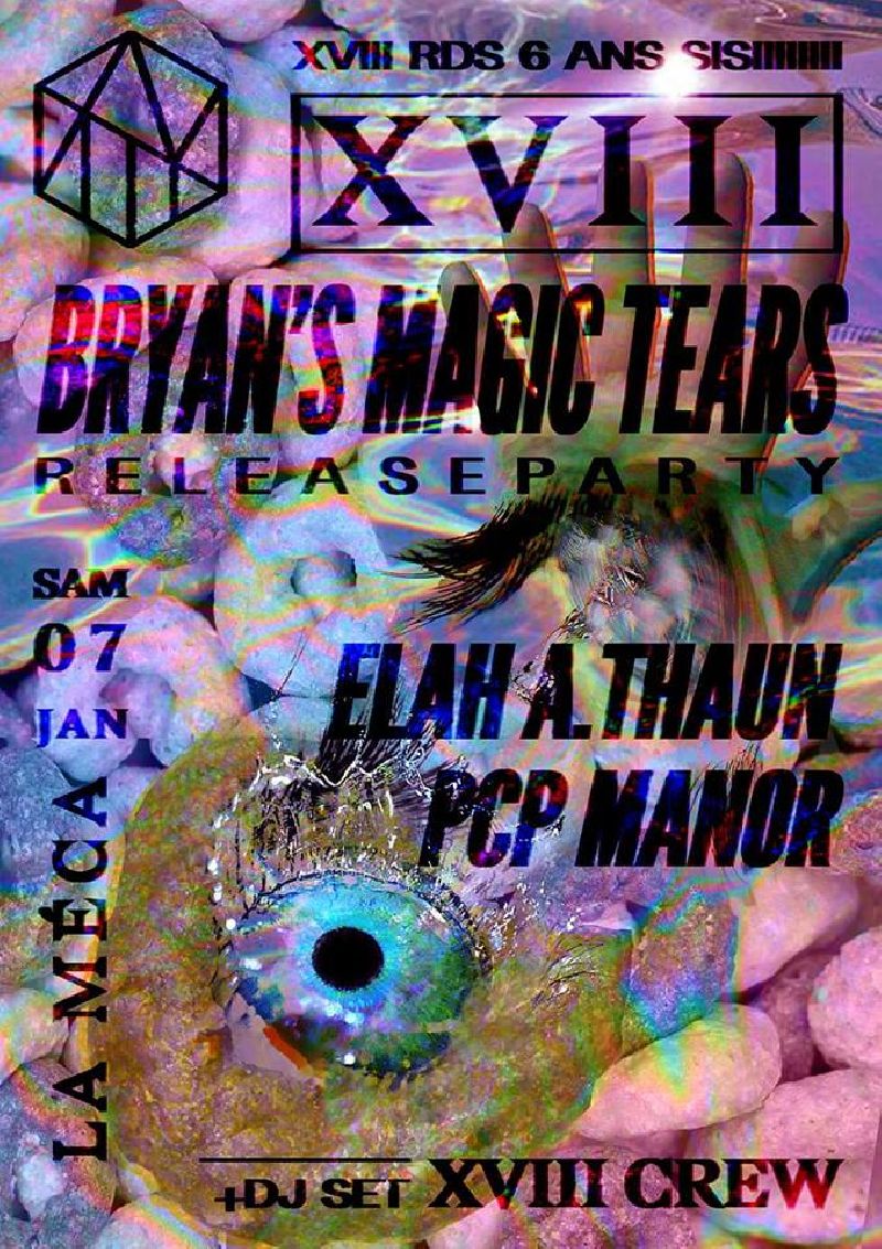 Bryan's Magic Tears Release Party + XVIII Rds 6th Birthday à la Mécanique Ondulatoire